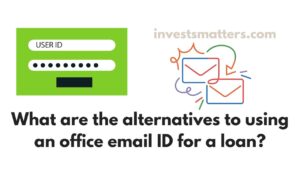 What are the alternatives to using an office email ID for a loan?
